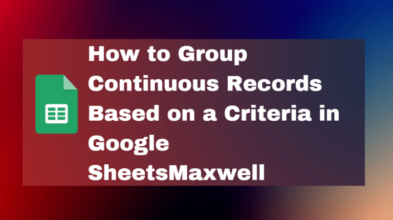 Group Continuous Records Based on Criteria in Google Sheets